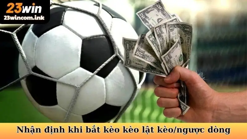 Hướng dẫn nhận định khi bắt kèo kèo lật kèo/ngược dòng