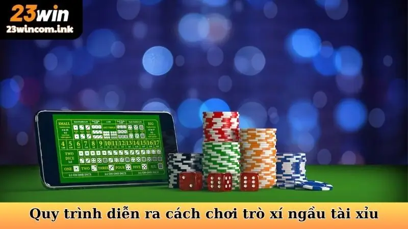 Quy trình diễn ra cách chơi trò xí ngầu tài xỉu